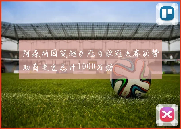 阿森纳因英超夺冠与欧冠决赛获赞助商奖金总计1000万镑